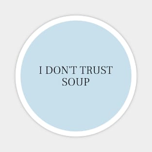 I Don't Trust Soup Funny Soup Lover Magnet